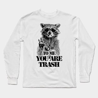 To Me You Are Trash /// Raccoon Long Sleeve T-Shirt